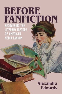 Before Fanfiction: Recovering the Literary History of American Media Fandom (Edwards Alexandra)(Paperback)