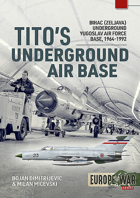Tito's Underground Air Base: Bihac (Zeljava) Underground Yugoslav Air Force Base, 1964-1992 (Dimitrijevic Bojan)(Paperback)