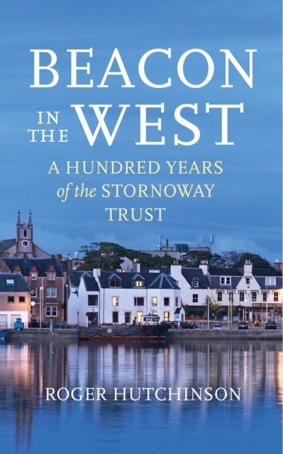 Beacon in the West - A Hundred Years of the Stornoway Trust (Hutchinson Roger)(Pevná vazba)