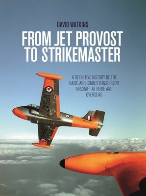 From Jet Provost to Strikemaster: A Definitive History of the Basic and Counter-Insurgent Aircraft at Home and Overseas (Watkins David)(Paperback)