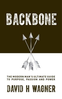 Backbone: The Modern Man's Ultimate Guide to Purpose, Passion and Power (Wagner David H.)(Paperback)