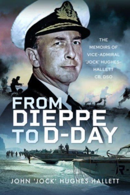 From Dieppe to D-Day: The Memoirs of Vice Admiral 'Jock' Hughes-Hallett (Hughes-Hallett John 'Jock')(Pevná vazba)