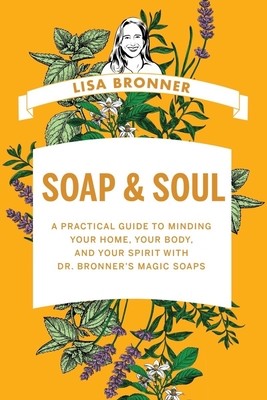 Soap & Soul: A Practical Guide to Minding Your Home, Your Body, and Your Spirit with Dr. Bronner's Magic Soaps (Bronner Lisa)(Pevná vazba)