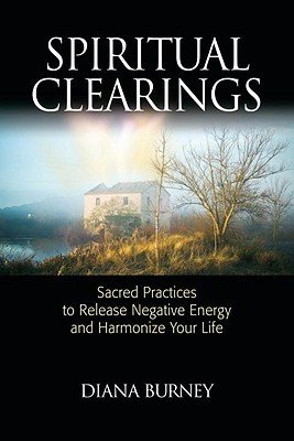 Spiritual Clearings: Sacred Practices to Release Negative Energy and Harmonize Your Life (Burney Diana)(Paperback)