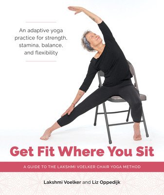 Get Fit Where You Sit: A Guide to the Lakshmi Voelker Chair Yoga Method (Voelker Lakshmi)(Paperback)