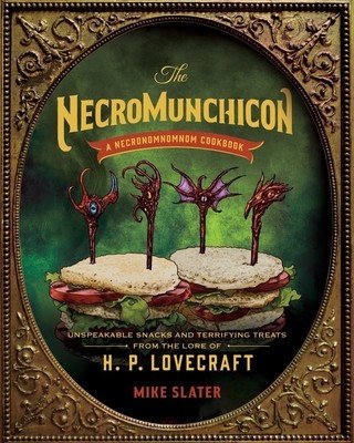 The Necromunchicon: Unspeakable Snacks & Terrifying Treats from the Lore of H. P. Lovecraft (Slater Mike)(Pevná vazba)