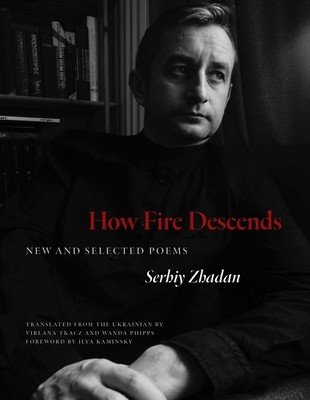 How Fire Descends: New and Selected Poems (Zhadan Serhiy)(Paperback)