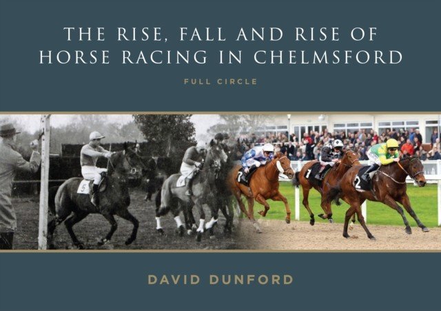 RISE, FALL AND RISE OF HORSE RACING IN CHELMSFORD - FULL CIRCLE (Dunford David)(Paperback / softback)
