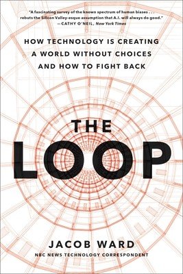 The Loop: How AI Is Creating a World Without Choices and How to Fight Back (Ward Jacob)(Paperback)