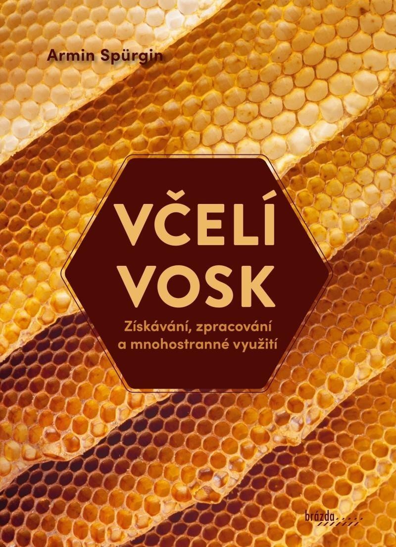 Včelí vosk - Získávání, zpracování a mnohostranné využití - Armin Spürgin