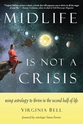 Midlife Is Not a Crisis: Using Astrology to Thrive in the Second Half of Life (Bell Virginia)(Paperback)