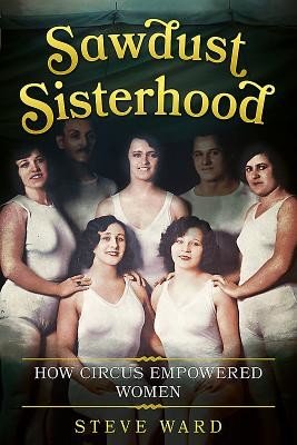 Sawdust Sisterhood: How Circus Empowered Women (Ward Steve)(Paperback)