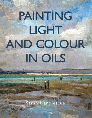 Painting Light and Colour with Oils (Manolescue Sarah)(Paperback)