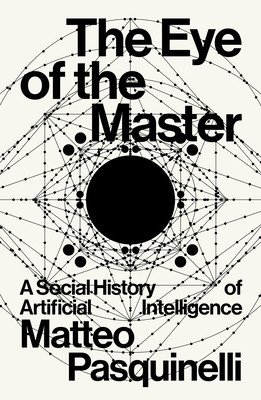 The Eye of the Master: A Social History of Artificial Intelligence (Pasquinelli Matteo)(Paperback)