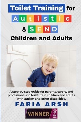 Toilet Training for Autistic & SEND Children and Adults: A step-by-step guide for parents, carers, and professionals to toilet-train children and adul (Arsh Faria)(Paperback)