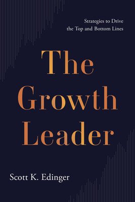 The Growth Leader: Strategies to Drive the Top and Bottom Lines (Edinger Scott K.)(Pevná vazba)