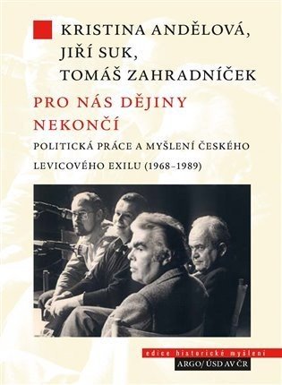 Pro nás dějiny nekončí. Politická práce a myšlení českého levicového exilu (1968-1989) - Jiří Suk