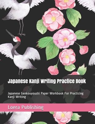 Japanese Kanji Writing Practice Book: Japanese Genkouyoushi Paper Workbook for Practicing Kanji Writing (Publishing LLC Loera)(Paperback)