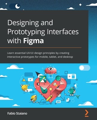 Designing and Prototyping Interfaces with Figma: Learn essential UX/UI design principles by creating interactive prototypes for mobile, tablet, and de (Staiano Fabio)(Paperback)