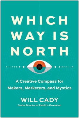 Which Way Is North: A Creative Compass for Makers, Marketers, and Mystics (Cady Will)(Pevná vazba)