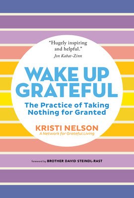 Wake Up Grateful: The Practice of Taking Nothing for Granted (Nelson Kristi)(Paperback)