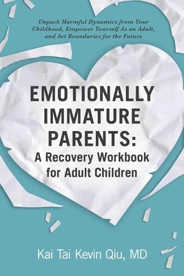 Emotionally Immature Parents: A Recovery Workbook for Adult Children: Unpack Harmful Dynamics from Your Childhood, Empower Yourself as an Adult, and S (Qiu Kai Tai Kevin)(Paperback)