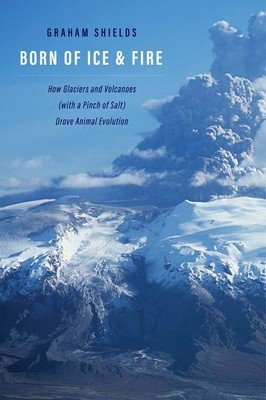 Born of Ice and Fire: How Glaciers and Volcanoes (with a Pinch of Salt) Drove Animal Evolution (Shields Graham)(Pevná vazba)