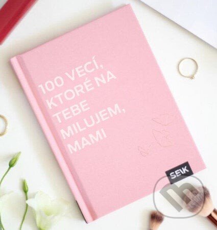 100 vecí, ktoré na tebe milujem, mami - Vydavateľstvo SEIK