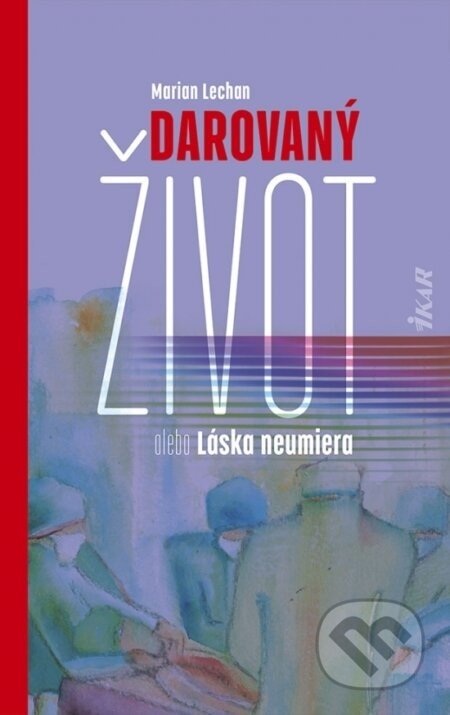 Darovaný život alebo Láska neumiera - Marián Lechan