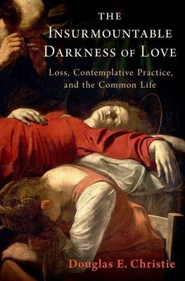 The Insurmountable Darkness of Love: Mysticism, Loss, and the Common Life (Christie Douglas E.)(Pevná vazba)