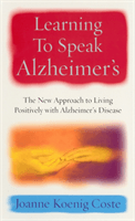 Learning To Speak Alzheimers - The new approach to living positively with Alzheimers Disease (Koenig Coste Joanne)(Paperback / softback)