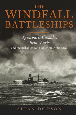 The Windfall Battleships: Agincourt, Canada, Erin, Eagle and the Balkan and Latin-American Arms Races (Dodson Aidan)(Pevná vazba)