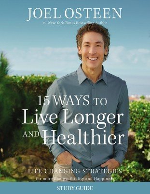 15 Ways to Live Longer and Healthier Study Guide: Life-Changing Strategies for Greater Energy, a More Focused Mind, and a Calmer Soul (Osteen Joel)(Paperback)