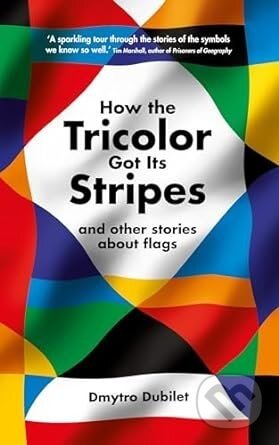 How the Tricolor Got Its Stripes - Dmytro Dubilet
