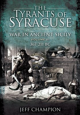 The Tyrants of Syracuse - War in Ancient Sicily: Volume II: 367-211 BC (Champion Jeff)(Paperback)