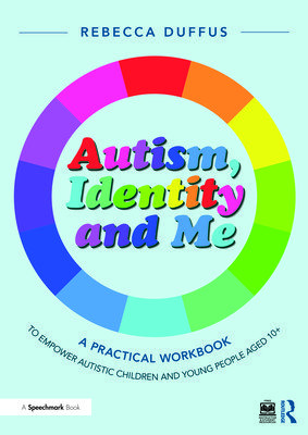 Autism, Identity and Me: A Practical Workbook to Empower Autistic Children and Young People Aged 10+ (Duffus Rebecca)(Paperback)