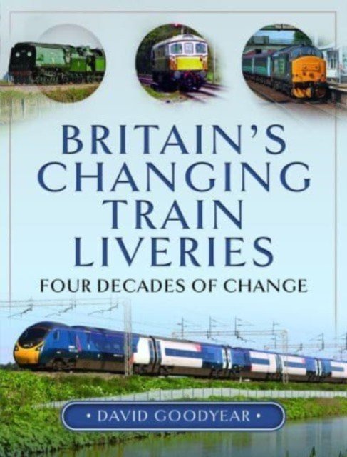 Britain's Changing Train Liveries: Four Decades of Change (Goodyear David)(Pevná vazba)
