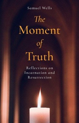 The Moment of Truth: Reflections on Incarnation and Resurrection (Wells Samuel)(Paperback)