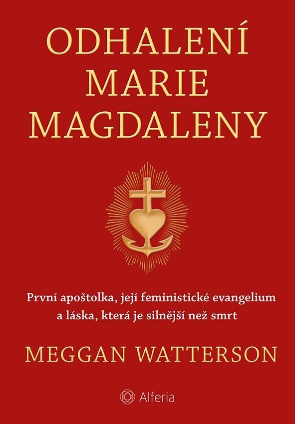 Odhalení Marie Magdaleny - První apoštolka, její feministické evangelium a láska, která je silnější než smrt - Meggan Watterson