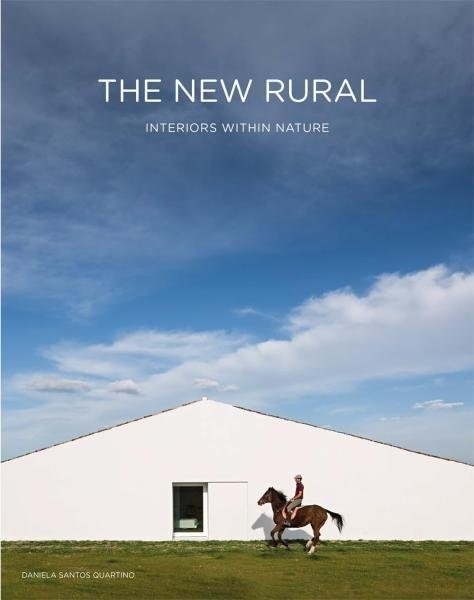 The New Rural: Interiors Within Nature - Daniela Santos Quartino