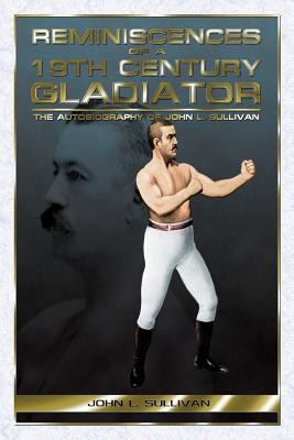Reminiscences of a 19th Century Gladiator - The Autobiography of John L. Sullivan (Sullivan John L.)(Paperback)