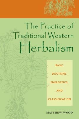 The Practice of Traditional Western Herbalism: Basic Doctrine, Energetics, and Classification (Wood Matthew)(Paperback)