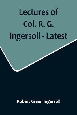 Lectures of Col. R. G. Ingersoll - Latest (Green Ingersoll Robert)(Paperback)