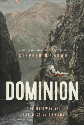 Dominion: The Railway and the Rise of Canada (Bown Stephen)(Pevná vazba)