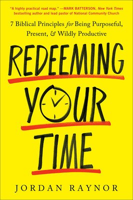 Redeeming Your Time: 7 Biblical Principles for Being Purposeful, Present, and Wildly Productive (Raynor Jordan)(Paperback)