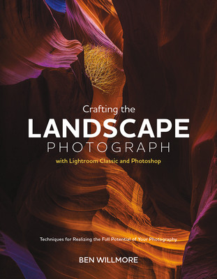 Crafting the Landscape Photograph with Lightroom Classic and Photoshop: Techniques for Realizing the Full Potential of Your Photography (Willmore Ben)(Paperback)