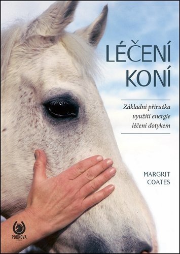 Léčení koní - Základní příručka využití energie léčení dotykem - Margrit Coates