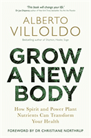 Grow a New Body - How Spirit and Power Plant Nutrients Can Transform Your Health (Villoldo Alberto)(Paperback / softback)