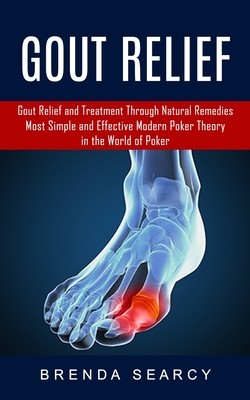 Gout Relief: Gout Relief and Treatment Through Natural Remedies (Your Quick Guide to Gout Treatment and Home Remedies) (Searcy Brenda)(Paperback)