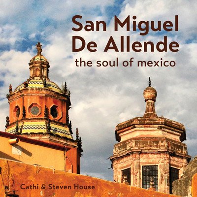 San Miguel de Allende: The Soul of Mexico (House Steven)(Pevná vazba)
